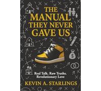 The Manual They Never Gave Us: Real Talk. Raw Truths. Revolutionary Love