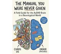 The Manual You Were Never Given: A Field Guide for the AuDHD Brain in a Neurotypical World