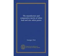 The manufacture and comparative merits of white lead and zinc white paints