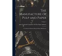 The Manufacture of Pulp and Paper: A Textbook of Modern Pulp and Paper Mill Practice; Volume 1