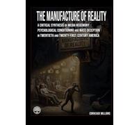 The Manufacture of Reality: A Critical Synthesis of Media Hegemony Psychological Conditioning and Mass Deception in Twentieth and Twenty-First Century America