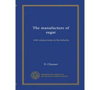 The manufacture of sugar: with various notes on the industry