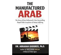 THE MANUFACTURED ARAB: The Story of How Hollywood’s False Storytelling Shaped Public Acceptance of Human Suffering