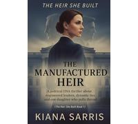 The Manufactured Heir: A political DNA thriller about engineered leaders, dynastic lies and one daughter who pulls the thread (The Heir She Built)