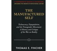 The Manufactured Self: Technocracy, Depopulation, and the Transgender Movement: A History and Critique of the War on Reality (CRITICAL USA POLICY)