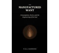 THE MANUFACTURED WANT: Consumption, Desire, and the Engineering of the Soul