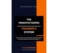The Manufacturing Founder's System: How to Generate Consistent Sales, Build Higher Profits, and Create a Business That Works Without You