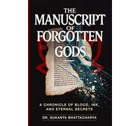 THE MANUSCRIPT OF FORGOTTEN GODS: A Chronicle of Blood, Ink, and Eternal Secrets