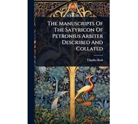 The Manuscripts Of The Satyricon Of Petronius Arbiter Described And Collated
