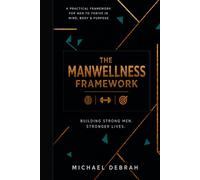 THE MANWELLNESS FRAMEWORK: A Psychological Framework for Self-Mastery