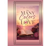 The Many Colors of Love: 150 Poems From the Heart: Exploring Every Shade of the Human Heart