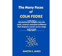 The Many Faces of Colm Feore: Revolutionary insights into the craft, control, and quiet brilliance that shaped a career across stage and screen