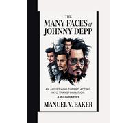 THE MANY FACES OF JOHNNY DEPP: An Artist Who Turned Acting Into Transformation ( A BIOGRAPHY)