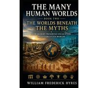 The Many Human Worlds Book Two: The Worlds Beneath the Myths: Giants, Wild Men, Watchers, and the Lost Worlds of Human Memory