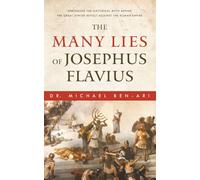 The Many Lies of Josephus Flavius: Debunking the Historical Myth Behind the Great Jewish Revolt Against the Roman Empire