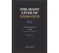 The Many Lives of Yang Guo: A Critical Companion to Jin Yong’s The Return of the Condor Heroes
