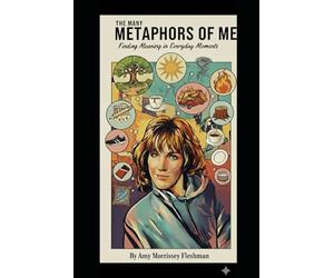 The Many Metaphors of Me: Finding Meaning in Everyday Moments
