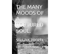 THE MANY MOODS OF A TORTURED SOUL.: SOULFUL POERTY.