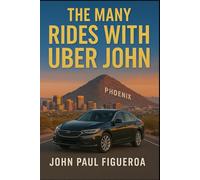 The Many Rides With Uber John: True Tales of Grit, Grief & Grace from the Backseat