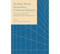 The Many-Worlds Interpretation of Quantum Mechanics: A Fundamental Exposition by Hugh Everett, III, with Papers by J. A. Wheeler, B. S. DeWitt, L. N. ... N. Graham: 61 (Princeton Series in Physics)