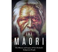 The Maori: The History and Legacy of New Zealand’s Indigenous People