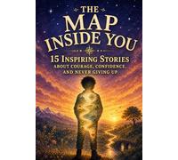 The Map Inside You: 15 Inspiring Stories for Kids Ages 8-12 to Build Confidence, Courage, Resilience, and a Growth Mindset