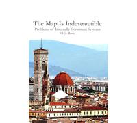 The Map Is Indestructible: Problems of Internally Consistent Systems (The True Isn't the Rational)