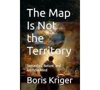 The Map Is Not the Territory: Semantics, Nature, and Artificial Mind (Political Thought)
