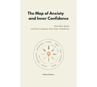 The Map of Anxiety and Inner Confidence: How Fear Works and How to Regain Your Inner Confidence