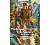 The Map of Friendship: In the Footsteps of the Three Desperate