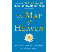 The Map of Heaven: How Science, Religion, and Ordinary People Are Proving the Afterlife
