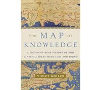 The Map of Knowledge: A Thousand-Year History of How Classical Ideas Were Lost and Found