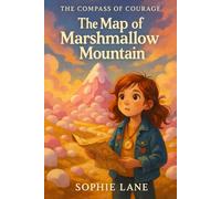 The Map of Marshmallow Mountain: A map that doesn’t lead north-it leads to courage (The Compass of Courage)