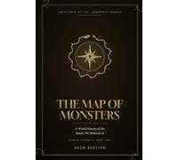 The Map of Monsters: A World History of the Beasts We Believed In (Hidden Histories)