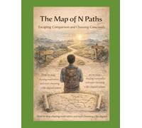 The Map of N Paths Escaping Comparison and Choosing Consciously: How to stop chasing motivation and start choosing a life-aligned system (“The N Paths Project” Systems for a Life Without Guilt)