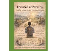 The Map of N Paths Escaping Comparison and Choosing Consciously: How to stop chasing motivation and start choosing a life-aligned system (“The N Paths Project” Systems for a Life Without Guilt)