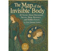 The Map of the Invisible Body: 40 Stories About Hormones, Nerves, Sleep, Recovery, and Hidden Forces