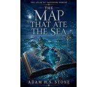 The Map That Ate The Sea: 1 (The Atlas of Vanishing Worlds)