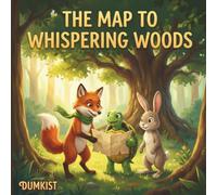 The Map To Whispering Woods: A Heartwarming Children's Story About Friendship and Adventure for Kids Ages 4-10 (Dumkist Childrens Story Books)