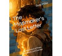 The Mapmaker's Last Letter: An Adventure of Maps, Mysteries, and Courage (The Mapmaker Chronicles)