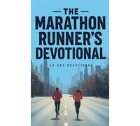 The Marathon Runner's Devotional: A 40 Day Christian Devotional for Marathon Runners Training for a Marathon, Preparing for Race Day, and Building Endurance in Christ