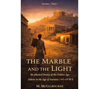 The Marble and the Light | The physical beauty of the Golden Age: Socrates Trilogy | 445-429 BCE | Tome 1 (BEYOND HIS STORY WE STAND)