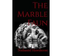 The Marble Faun: A Classic Novel of Innocence, Guilt, and Moral Awakening