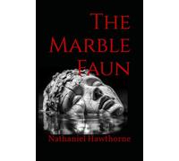 The Marble Faun: A Classic Novel of Innocence, Guilt, and Moral Awakening