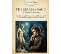 The Marble Faun by Nathaniel Hawthorne (Level A1/A1+): Simplified English Story About Art, Mystery, Guilt, Love, and the Complexity of Human Nature