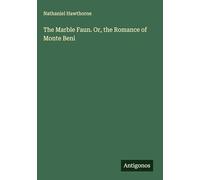 The Marble Faun. Or, the Romance of Monte Beni