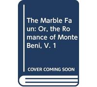 The Marble Faun: Or, the Romance of Monte Beni, V. 1