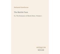 The Marble Faun: Or, The Romance of Monte Beni, Volume 1