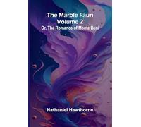 The Marble Faun; Or, The Romance of Monte Beni (Volume 2)