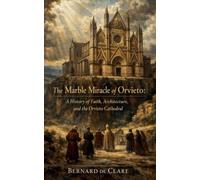 The Marble Miracle of Orvieto: A History of Faith, Architecture, and the Orvieto Cathedral: 16 (Italy's Sacred Architecture)